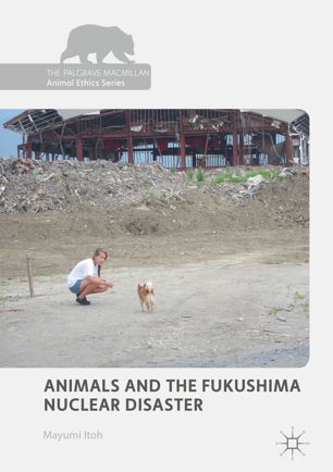 Animals And The Fukushima Nuclear Disaster 1st Ed Mayumi Itoh