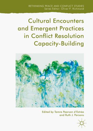 Cultural Encounters And Emergent Practices In Conflict Resolution Capacitybuilding 1st Ed Tamra Pearson Destre