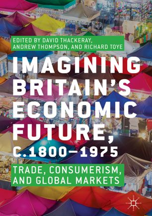 Imagining Britains Economic Future C18001975 1st Ed David Thackeray