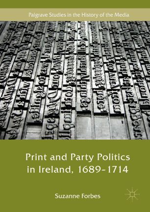Print And Party Politics In Ireland 16891714 1st Ed Suzanne Forbes