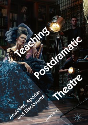Teaching Postdramatic Theatre 1st Ed Glenn Dcruz