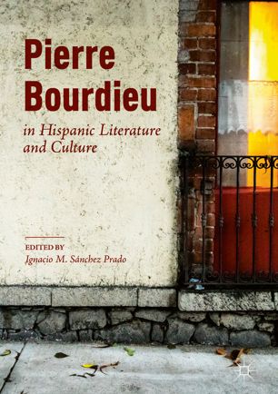 Pierre Bourdieu In Hispanic Literature And Culture 1st Ed Ignacio M Snchez Prado
