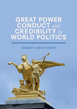 Great Power Conduct And Credibility In World Politics 1st Ed Sergey Smolnikov