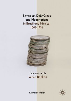 Sovereign Debt Crises And Negotiations In Brazil And Mexico 18881914 1st Ed Leonardo Weller