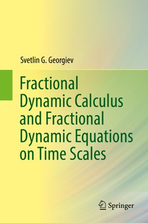 Fractional Dynamic Calculus And Fractional Dynamic Equations On Time Scales 1st Ed Svetlin G Georgiev