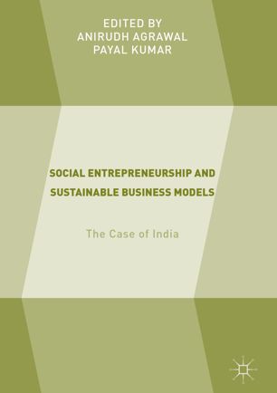 Social Entrepreneurship And Sustainable Business Models The Case Of India 1st Ed Anirudh Agrawal