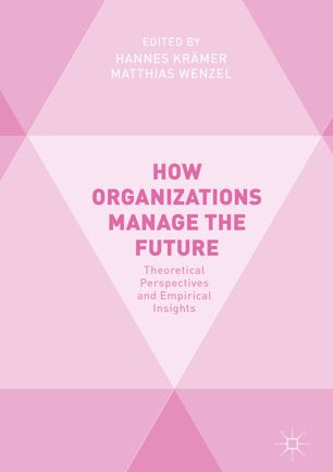 How Organizations Manage The Future 1st Ed Hannes Krmer Matthias Wenzel