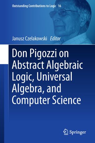 Don Pigozzi On Abstract Algebraic Logic Universal Algebra And Computer Science 1st Ed Janusz Czelakowski