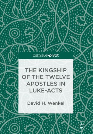 The Kingship Of The Twelve Apostles In Lukeacts 1st Ed David H Wenkel