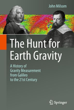 The Hunt For Earth Gravity A History Of Gravity Measurement From Galileo To The 21st Century 1st Ed John Milsom