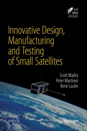Innovative Design Manufacturing And Testing Of Small Satellites 1st Ed Scott Madry