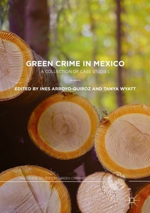 Green Crime In Mexico 1st Ed Ines Arroyoquiroz Tanya Wyatt