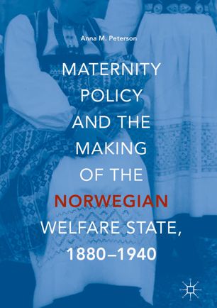 Maternity Policy And The Making Of The Norwegian Welfare State 18801940 1st Ed Anna M Peterson