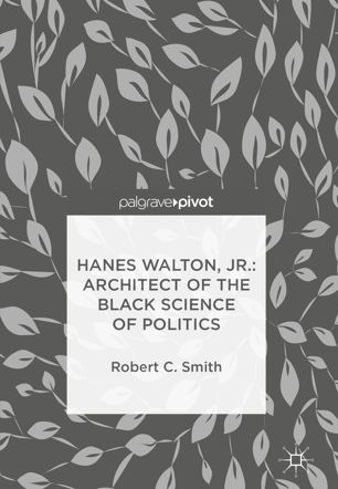 Hanes Walton Jr Architect Of The Black Science Of Politics 1st Ed Robert C Smith