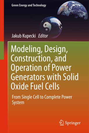 Modeling Design Construction And Operation Of Power Generators With Solid Oxide Fuel Cells 1st Ed Jakub Kupecki