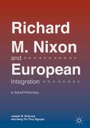 Richard M Nixon And European Integration 1st Ed Joseph M Siracusa