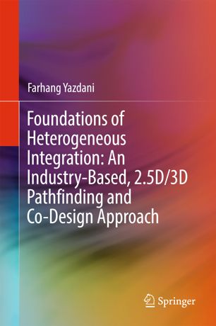 Foundations Of Heterogeneous Integration An Industrybased 25d3d Pathfinding And Codesign Approach 1st Ed Farhang Yazdani