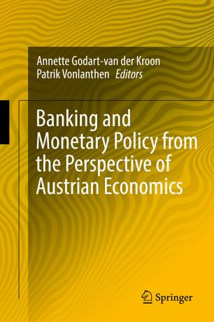 Banking And Monetary Policy From The Perspective Of Austrian Economics 1st Ed Annette Godartvan Der Kroon
