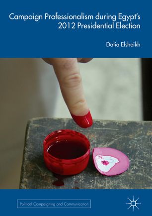 Campaign Professionalism During Egypts 2012 Presidential Election 1st Ed Dalia Elsheikh