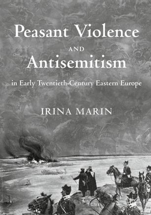 Peasant Violence And Antisemitism In Early Twentiethcentury Eastern Europe 1st Ed Irina Marin