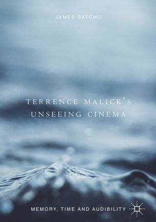 Terrence Malicks Unseeing Cinema 1st Ed James Batcho