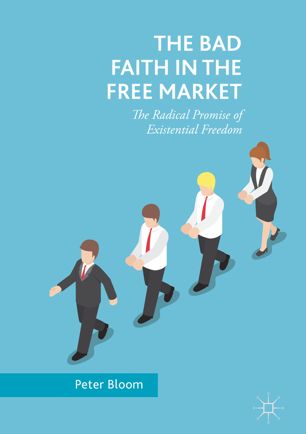 The Bad Faith In The Free Market 1st Ed Peter Bloom