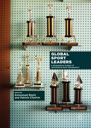 Global Sport Leaders A Biographical Analysis Of International Sport Management 1st Ed Emmanuel Bayle