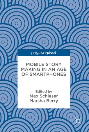 Mobile Story Making In An Age Of Smartphones 1st Ed Max Schleser
