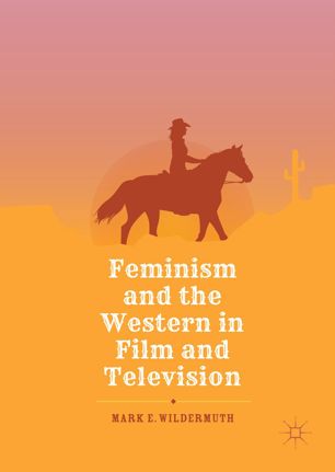 Feminism And The Western In Film And Television 1st Ed Mark E Wildermuth