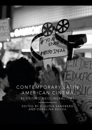 Contemporary Latin American Cinema Resisting Neoliberalism 1st Ed Claudia Sandberg