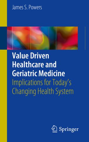 Value Driven Healthcare And Geriatric Medicine 1st Ed James S Powers