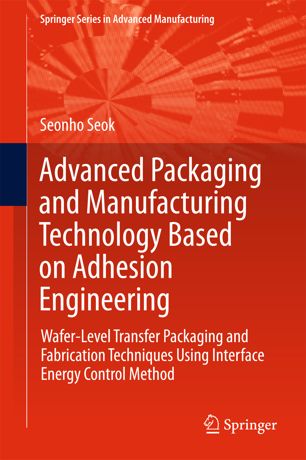 Advanced Packaging And Manufacturing Technology Based On Adhesion Engineering 1st Ed Seonho Seok