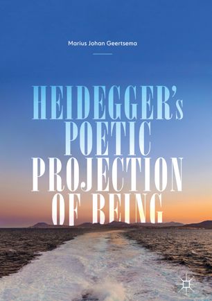 Heideggers Poetic Projection Of Being 1st Ed Marius Johan Geertsema