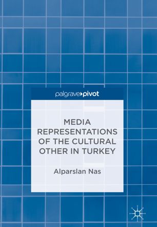 Media Representations Of The Cultural Other In Turkey 1st Ed Alparslan Nas