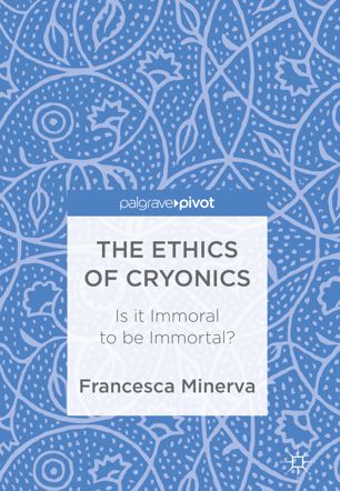 The Ethics Of Cryonics 1st Ed Francesca Minerva