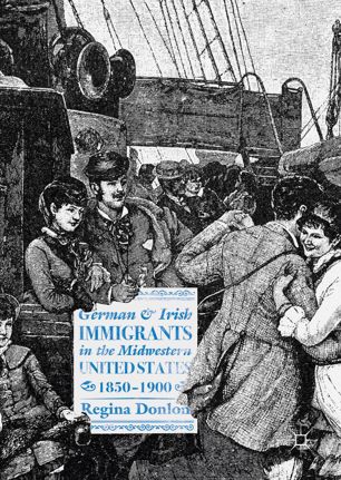 German And Irish Immigrants In The Midwestern United States 18501900 1st Ed Regina Donlon