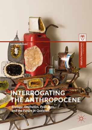 Interrogating The Anthropocene 1st Ed Jan Jagodzinski