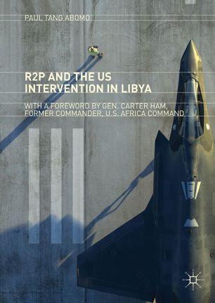 R2p And The Us Intervention In Libya 1st Ed Paul Tang Abomo