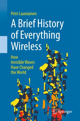 A Brief History Of Everything Wireless 1st Ed Petri Launiainen