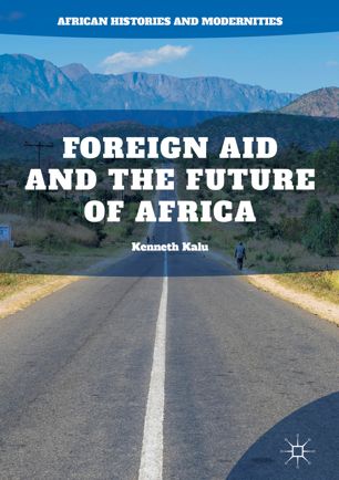 Foreign Aid And The Future Of Africa 1st Ed Kenneth Kalu