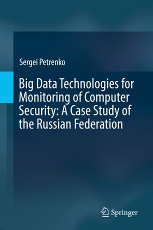 Big Data Technologies For Monitoring Of Computer Security A Case Study Of The Russian Federation 1st Ed Sergei Petrenko
