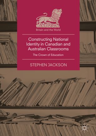 Constructing National Identity In Canadian And Australian Classrooms 1st Ed Stephen Jackson