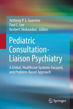 Pediatric Consultationliaison Psychiatry A Global Healthcare Systemsfocused And Problembased Approach 1st Ed Anthony P S Guerrero