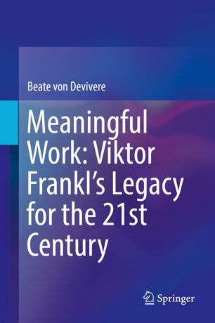 Meaningful Work Viktor Frankls Legacy For The 21st Century 1st Ed Beate Von Devivere