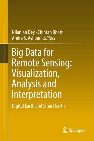 Big Data For Remote Sensing Visualization Analysis And Interpretation 1st Ed Nilanjan Dey