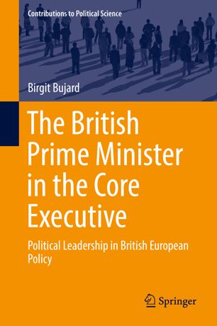 The British Prime Minister In The Core Executive 1st Ed Birgit Bujard