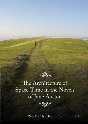 The Architecture Of Spacetime In The Novels Of Jane Austen 1st Ed Ruta Baublyt Kaufmann