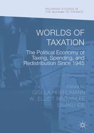 Worlds Of Taxation The Political Economy Of Taxing Spending And Redistribution Since 1945 1st Ed Gisela Huerlimann