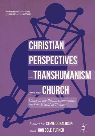 Christian Perspectives On Transhumanism And The Church 1st Ed Steve Donaldson