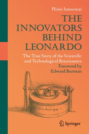 The Innovators Behind Leonardo The True Story Of The Scientific And Technological Renaissance 1st Ed Plinio Innocenzi